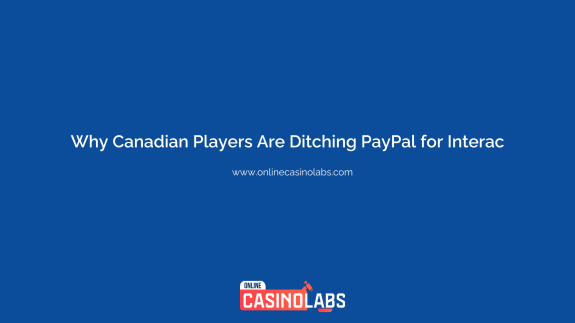 Why Canadian Players Are Ditching PayPal for Interac | onlinecasinolabs.com